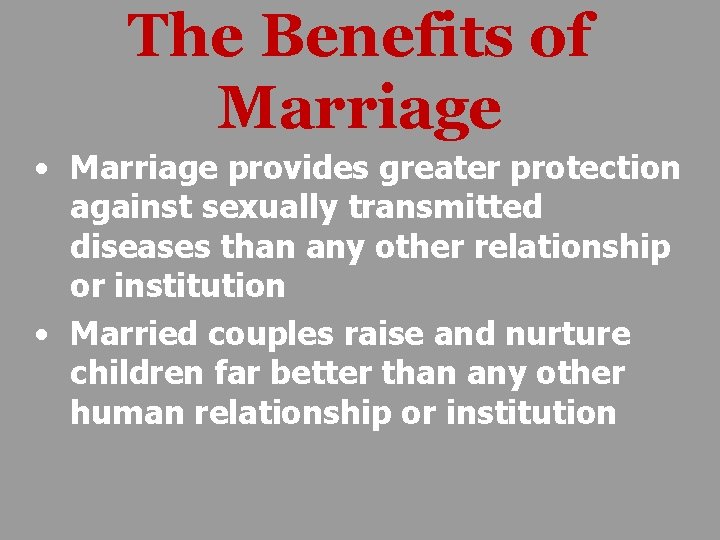 The Benefits of Marriage • Marriage provides greater protection against sexually transmitted diseases than