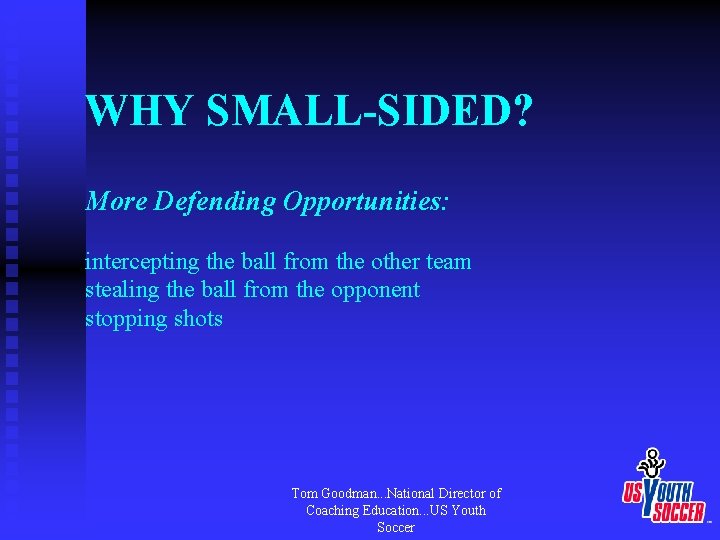 WHY SMALL-SIDED? More Defending Opportunities: intercepting the ball from the other team stealing the
