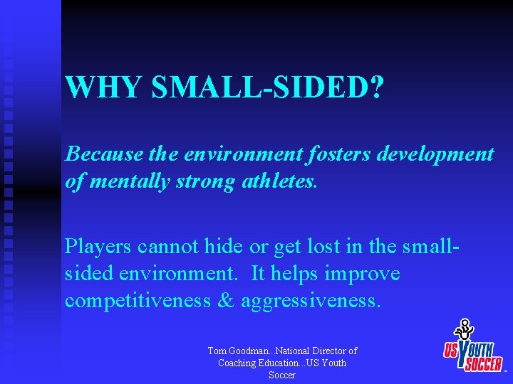 WHY SMALL-SIDED? Because the environment fosters development of mentally strong athletes. Players cannot hide