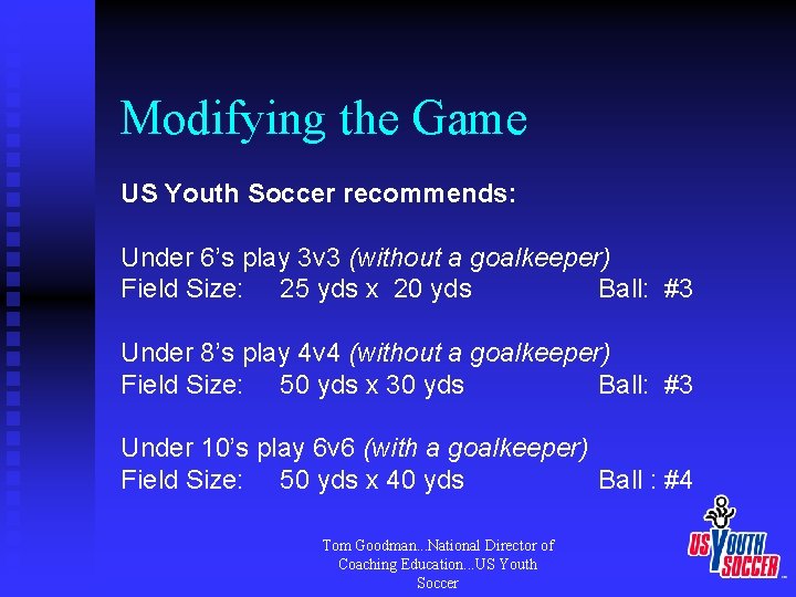 Modifying the Game US Youth Soccer recommends: Under 6’s play 3 v 3 (without