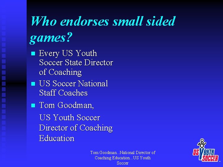 Who endorses small sided games? n n n Every US Youth Soccer State Director