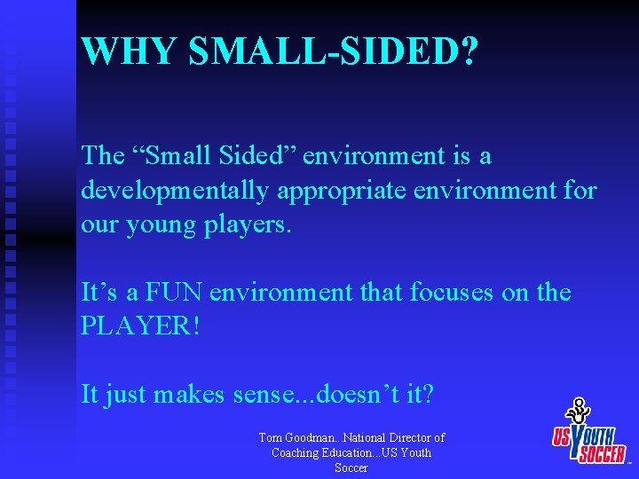 WHY SMALL-SIDED? The “Small Sided” environment is a developmentally appropriate environment for our young