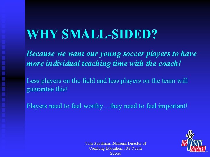 WHY SMALL-SIDED? Because we want our young soccer players to have more individual teaching