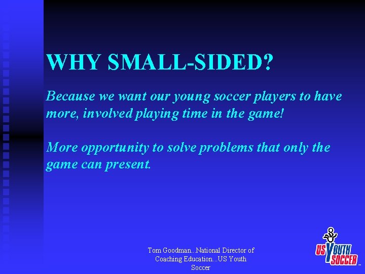WHY SMALL-SIDED? Because we want our young soccer players to have more, involved playing