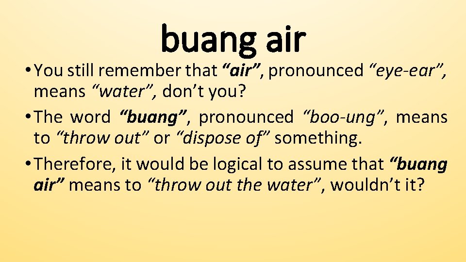 buang air • You still remember that “air”, pronounced “eye-ear”, means “water”, don’t you?
