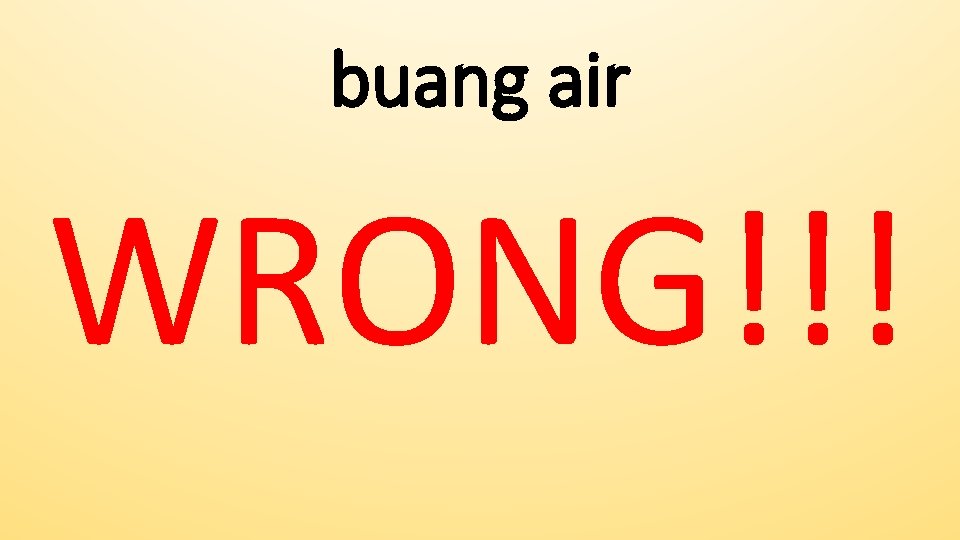 buang air WRONG!!! 