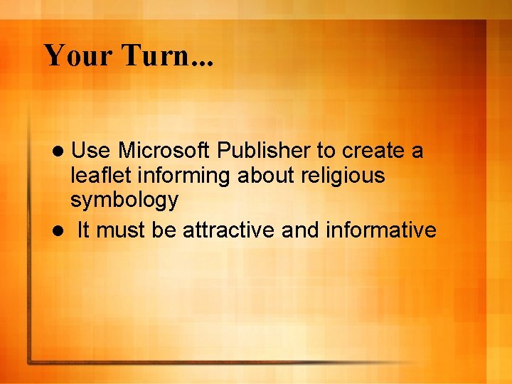 Your Turn. . . l Use Microsoft Publisher to create a leaflet informing about