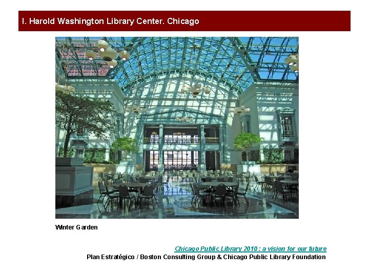 I. Harold Washington Library Center. Chicago Winter Garden Chicago Public Library 2010 : a