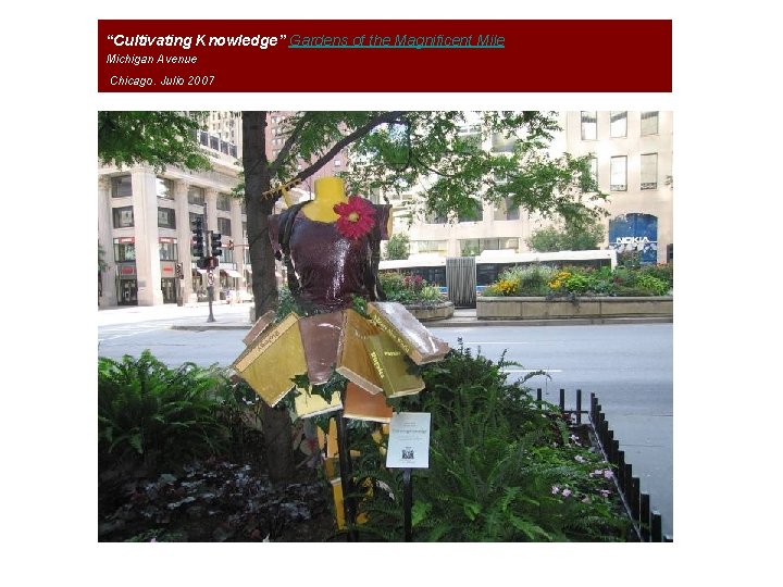 “Cultivating Knowledge” Gardens of the Magnificent Mile Fin de la presentación Michigan Avenue Chicago.