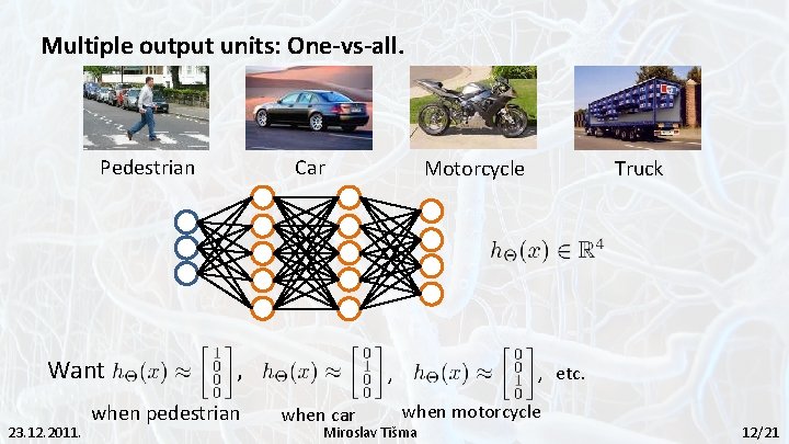 Multiple output units: One-vs-all. Pedestrian Want 23. 12. 2011. Car , when pedestrian Motorcycle