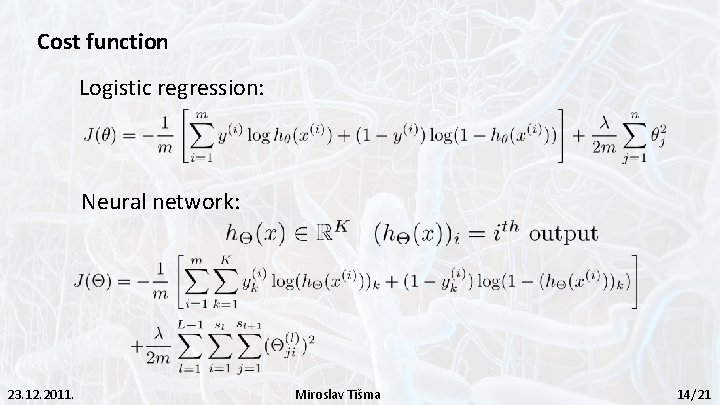 Cost function Logistic regression: Neural network: 23. 12. 2011. Miroslav Tišma 14/21 