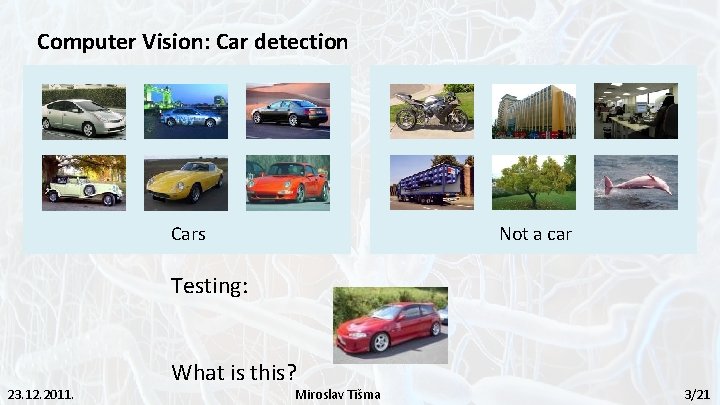 Computer Vision: Car detection Not a car Cars Testing: 23. 12. 2011. What is