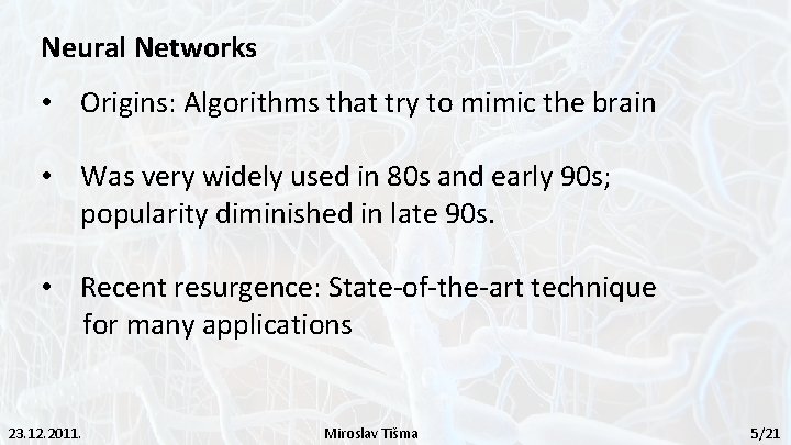 Neural Networks • Origins: Algorithms that try to mimic the brain • Was very
