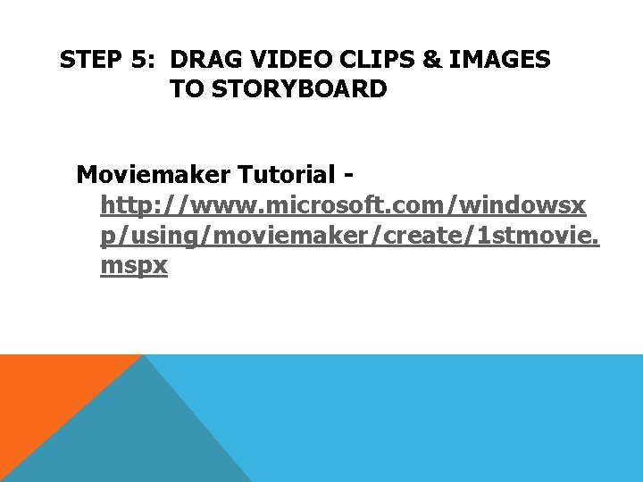 STEP 5: DRAG VIDEO CLIPS & IMAGES TO STORYBOARD Moviemaker Tutorial http: //www. microsoft.