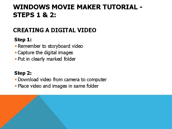 WINDOWS MOVIE MAKER TUTORIAL STEPS 1 & 2: CREATING A DIGITAL VIDEO Step 1: