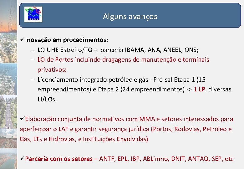 Alguns avanços Inovação em procedimentos: – LO UHE Estreito/TO – parceria IBAMA, ANEEL, ONS;