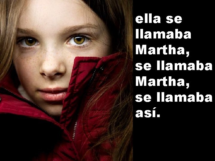 ella se llamaba Martha, se llamaba así. 