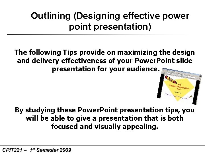 Outlining (Designing effective power point presentation) The following Tips provide on maximizing the design
