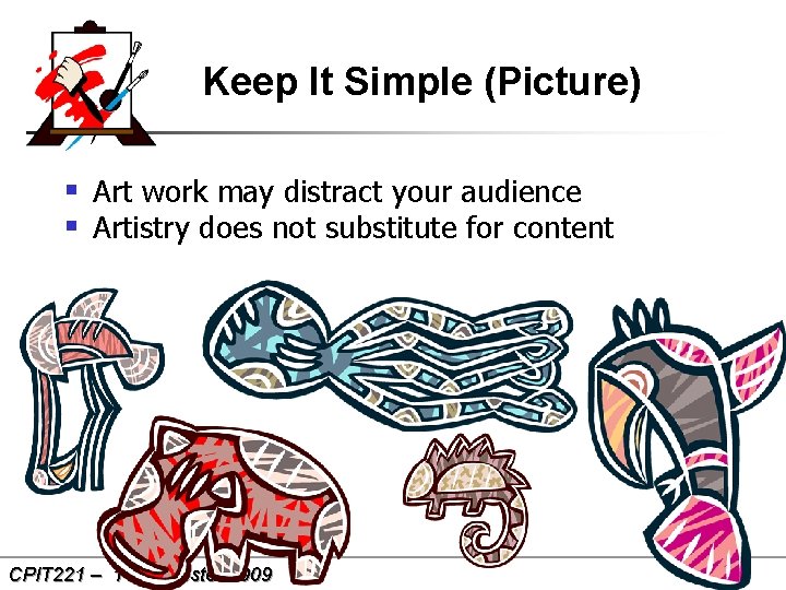 Keep It Simple (Picture) § Art work may distract your audience § Artistry does