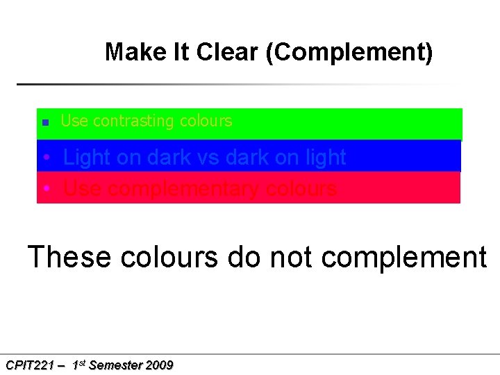 Make It Clear (Complement) n Use contrasting colours • Light on dark vs dark
