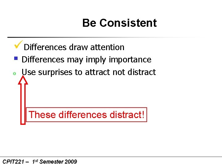 Be Consistent üDifferences draw attention § Differences may imply importance o Use surprises to