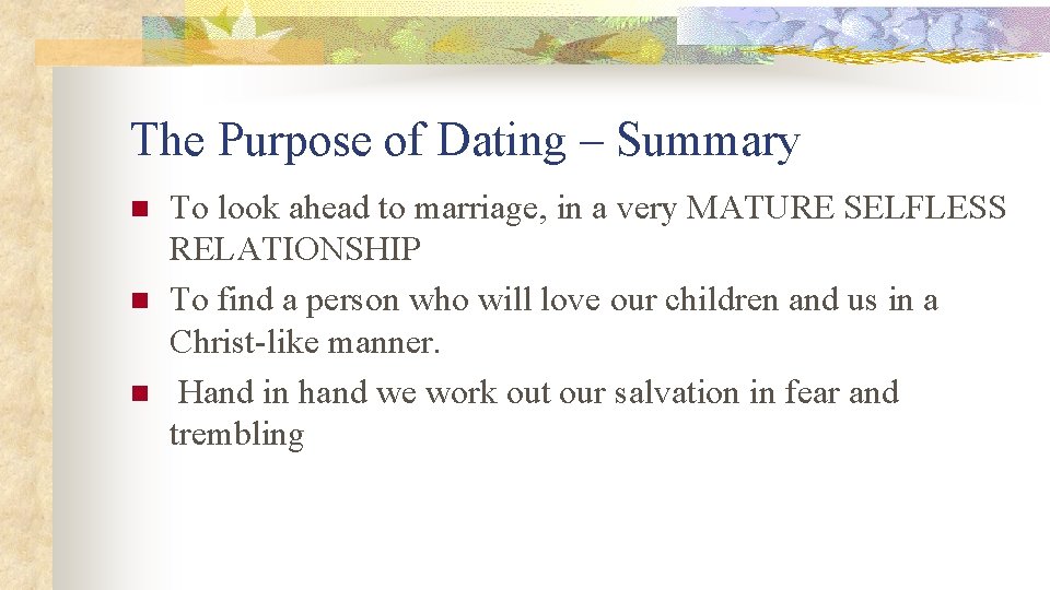 The Purpose of Dating – Summary n n n To look ahead to marriage,