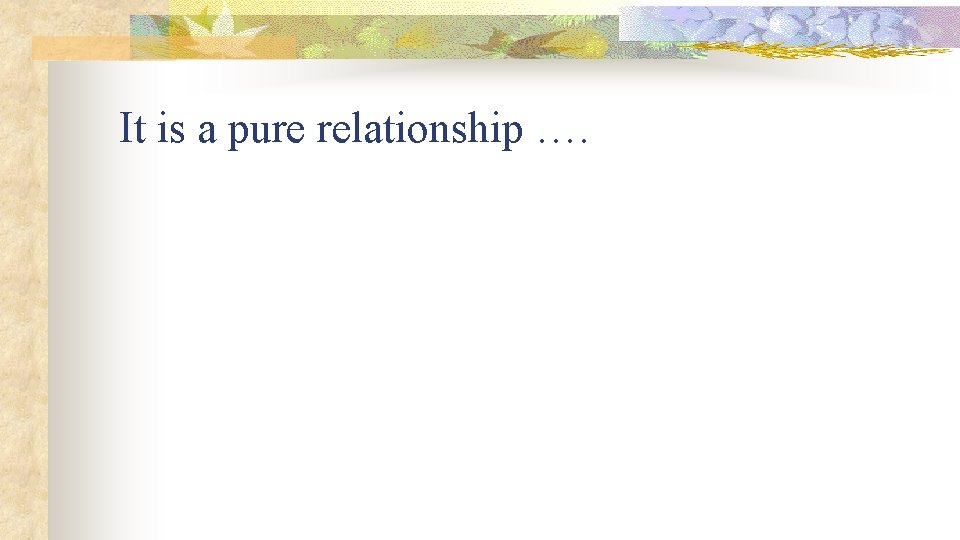 It is a pure relationship …. 