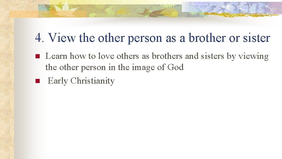 4. View the other person as a brother or sister n n Learn how