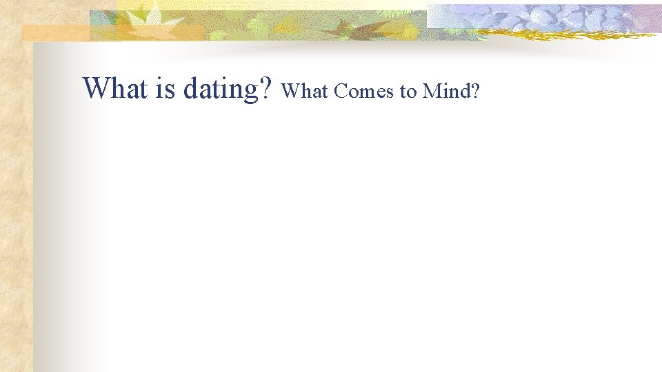 What is dating? What Comes to Mind? 