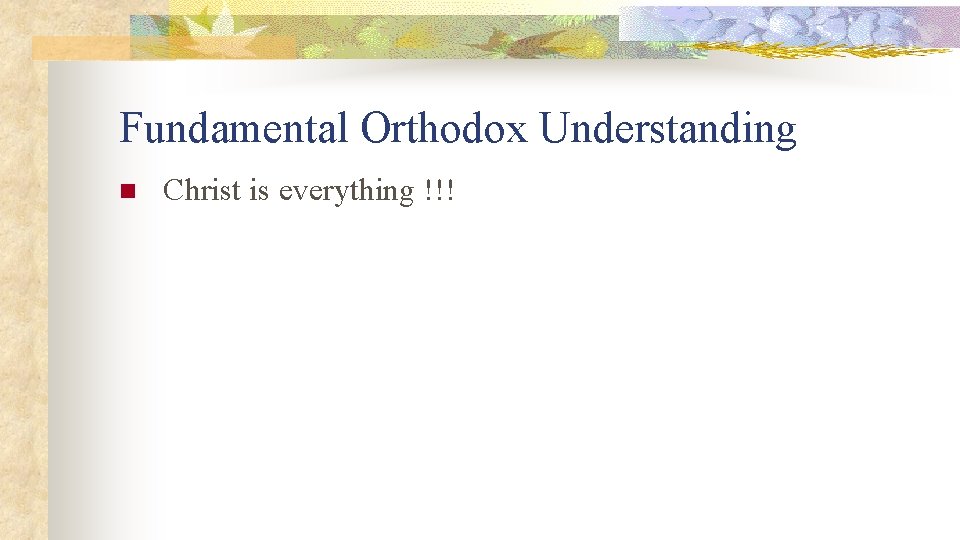 Fundamental Orthodox Understanding n Christ is everything !!! 