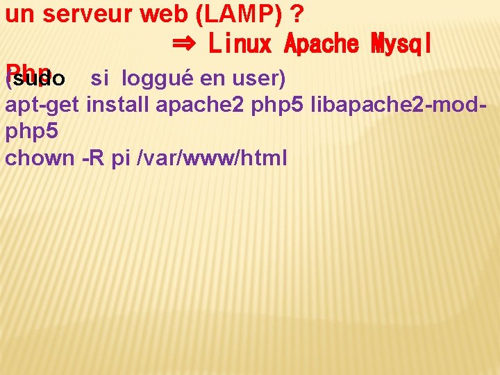 un serveur web (LAMP) ? ⇒ Linux Apache Mysql Php (sudo si loggué en