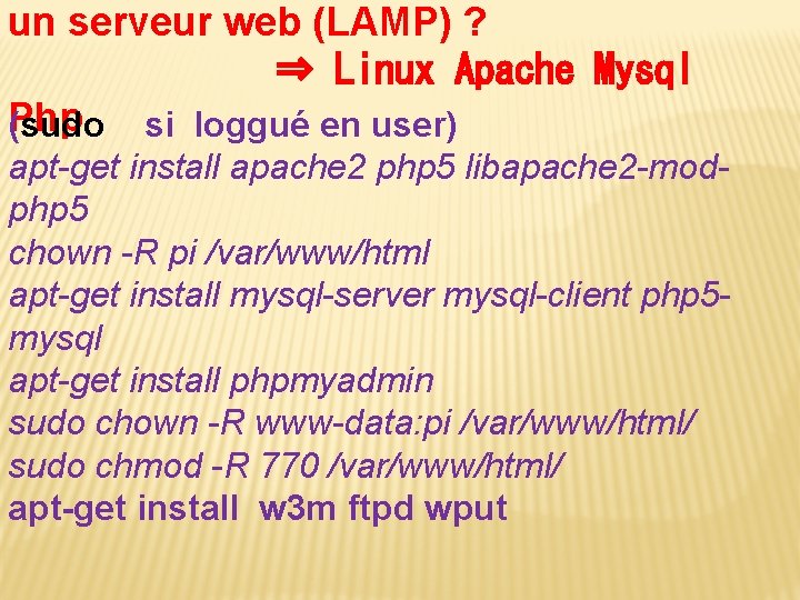 un serveur web (LAMP) ? ⇒ Linux Apache Mysql Php (sudo si loggué en