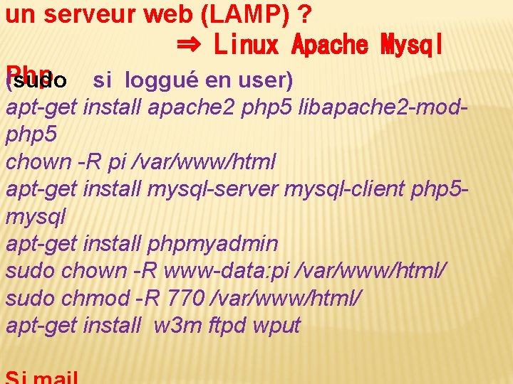 un serveur web (LAMP) ? ⇒ Linux Apache Mysql Php (sudo si loggué en