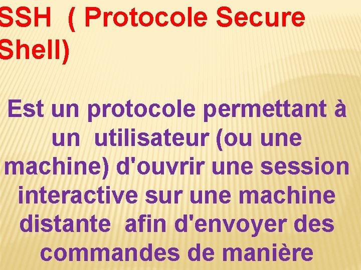 SSH ( Protocole Secure Shell) Est un protocole permettant à un utilisateur (ou une