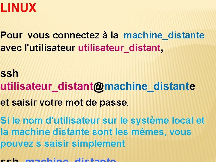 LINUX Pour vous connectez à la machine_distante avec l'utilisateur_distant, ssh utilisateur_distant@machine_distante et saisir votre