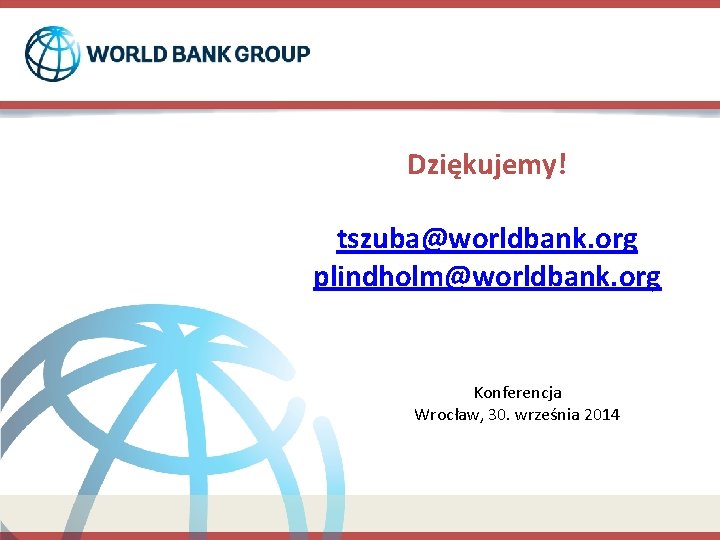 Dziękujemy! tszuba@worldbank. org plindholm@worldbank. org Konferencja Wrocław, 30. września 2014 