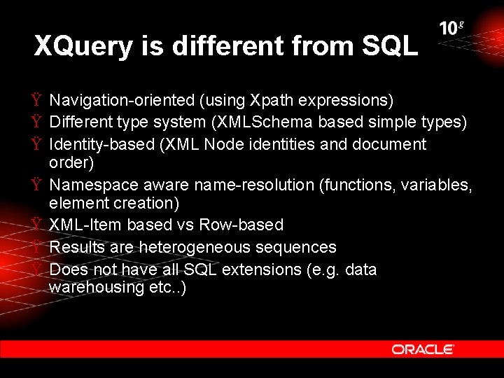 XQuery is different from SQL Ÿ Navigation-oriented (using Xpath expressions) Ÿ Different type system XQuery is different from SQL Ÿ Navigation-oriented (using Xpath expressions) Ÿ Different type system