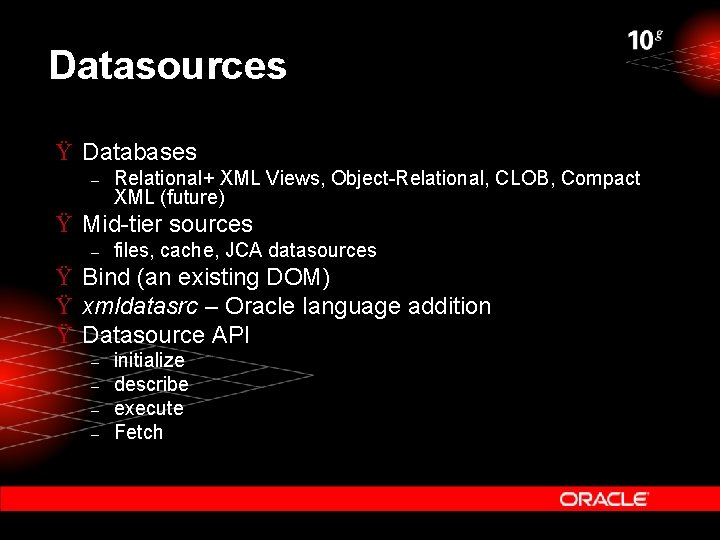 Datasources Ÿ Databases – Relational+ XML Views, Object-Relational, CLOB, Compact XML (future) Ÿ Mid-tier Datasources Ÿ Databases – Relational+ XML Views, Object-Relational, CLOB, Compact XML (future) Ÿ Mid-tier