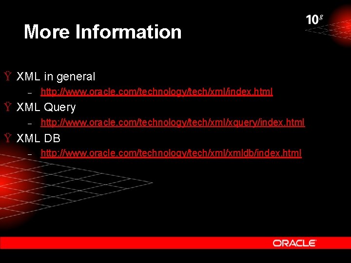 More Information Ÿ XML in general – http: //www. oracle. com/technology/tech/xml/index. html Ÿ XML More Information Ÿ XML in general – http: //www. oracle. com/technology/tech/xml/index. html Ÿ XML