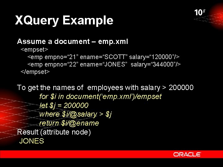 XQuery Example Assume a document – emp. xml <empset> <emp empno=“ 21” ename=“SCOTT” salary=“ XQuery Example Assume a document – emp. xml <empset> <emp empno=“ 21” ename=“SCOTT” salary=“