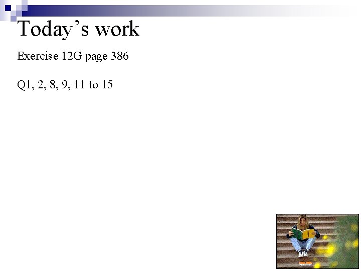 Today’s work Exercise 12 G page 386 Q 1, 2, 8, 9, 11 to Today’s work Exercise 12 G page 386 Q 1, 2, 8, 9, 11 to