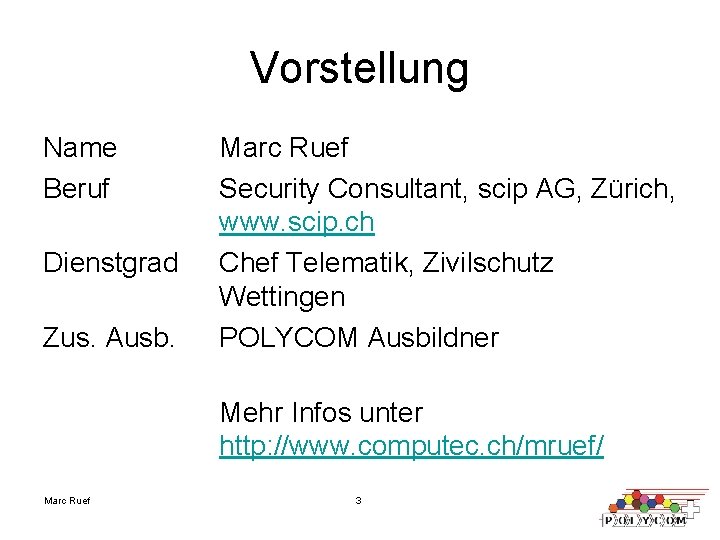 Vorstellung Name Beruf Dienstgrad Zus. Ausb. Marc Ruef Security Consultant, scip AG, Zürich, www. Vorstellung Name Beruf Dienstgrad Zus. Ausb. Marc Ruef Security Consultant, scip AG, Zürich, www.