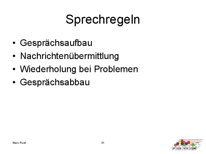 Sprechregeln • • Gesprächsaufbau Nachrichtenübermittlung Wiederholung bei Problemen Gesprächsabbau Marc Ruef 31 Sprechregeln • • Gesprächsaufbau Nachrichtenübermittlung Wiederholung bei Problemen Gesprächsabbau Marc Ruef 31