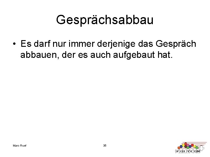 Gesprächsabbau • Es darf nur immer derjenige das Gespräch abbauen, der es auch aufgebaut Gesprächsabbau • Es darf nur immer derjenige das Gespräch abbauen, der es auch aufgebaut