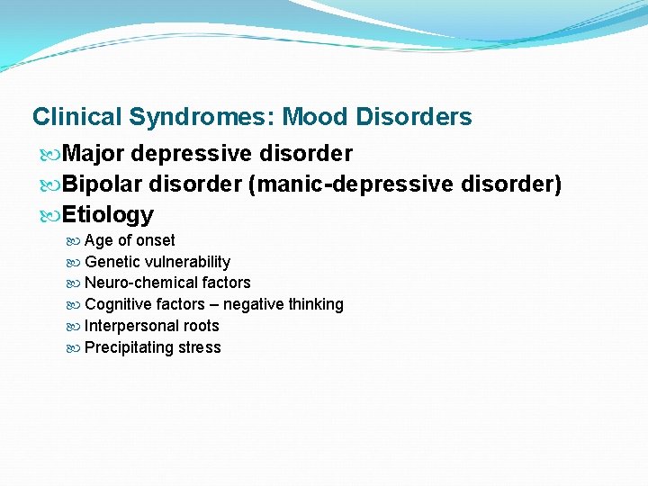 Clinical Syndromes: Mood Disorders Major depressive disorder Bipolar disorder (manic-depressive disorder) Etiology Age of