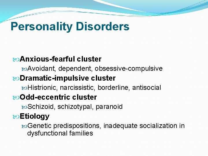Personality Disorders Anxious-fearful cluster Avoidant, dependent, obsessive-compulsive Dramatic-impulsive cluster Histrionic, narcissistic, borderline, antisocial Odd-eccentric