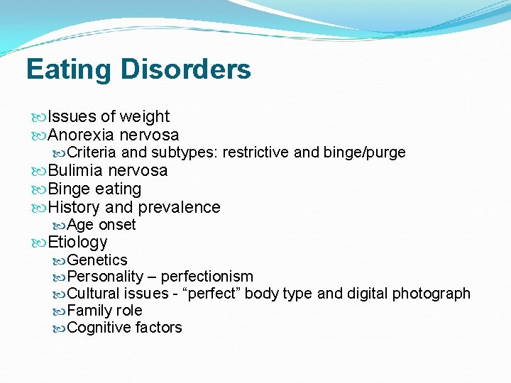 Eating Disorders Issues of weight Anorexia nervosa Criteria and subtypes: restrictive and binge/purge Bulimia