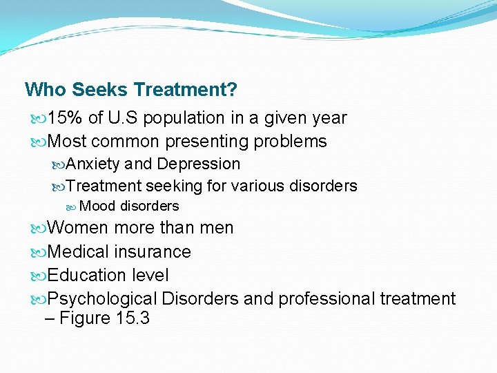 Who Seeks Treatment? 15% of U. S population in a given year Most common