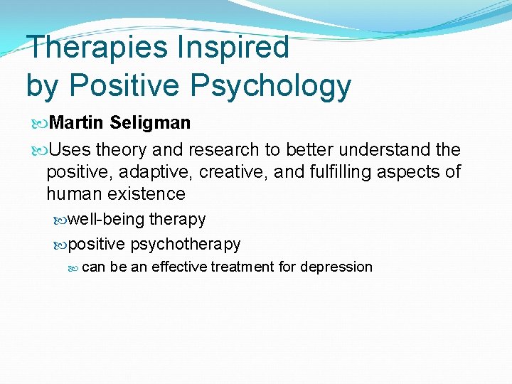 Therapies Inspired by Positive Psychology Martin Seligman Uses theory and research to better understand