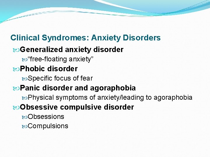 Clinical Syndromes: Anxiety Disorders Generalized anxiety disorder “free-floating anxiety” Phobic disorder Specific focus of